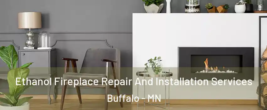  Ethanol Fireplace Repair And Installation Services Buffalo - MN