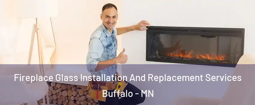  Fireplace Glass Installation And Replacement Services Buffalo - MN