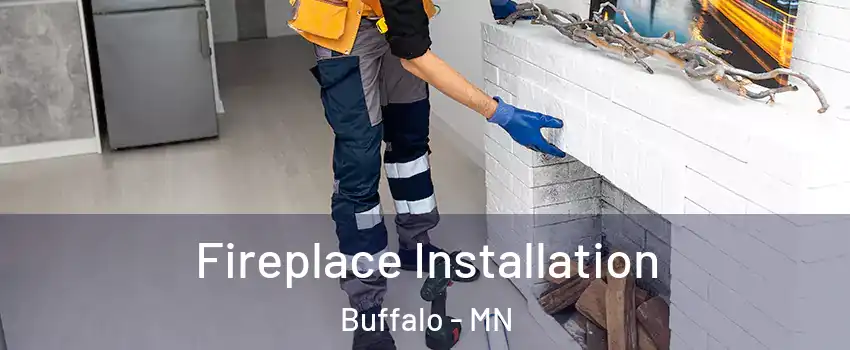  Fireplace Installation Buffalo - MN