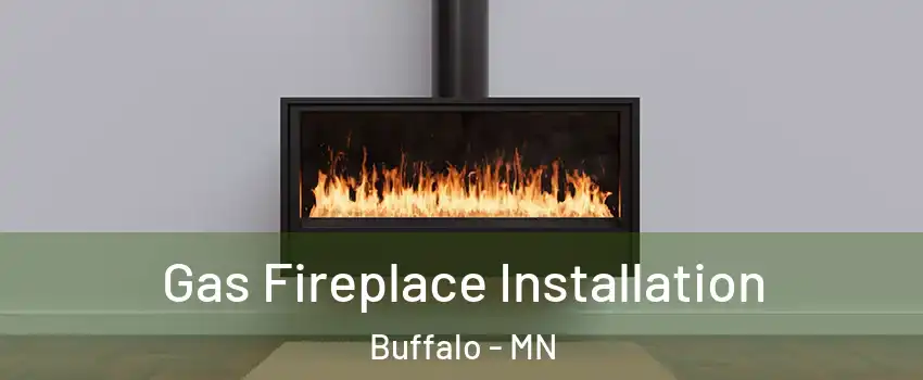  Gas Fireplace Installation Buffalo - MN