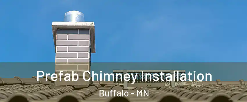  Prefab Chimney Installation Buffalo - MN