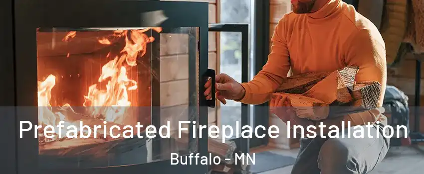  Prefabricated Fireplace Installation Buffalo - MN