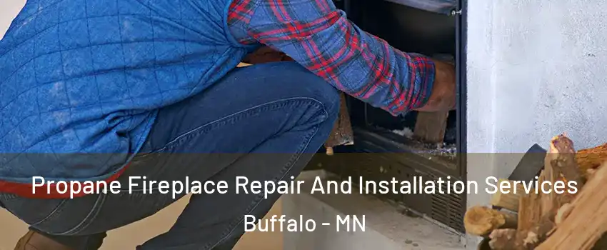  Propane Fireplace Repair And Installation Services Buffalo - MN