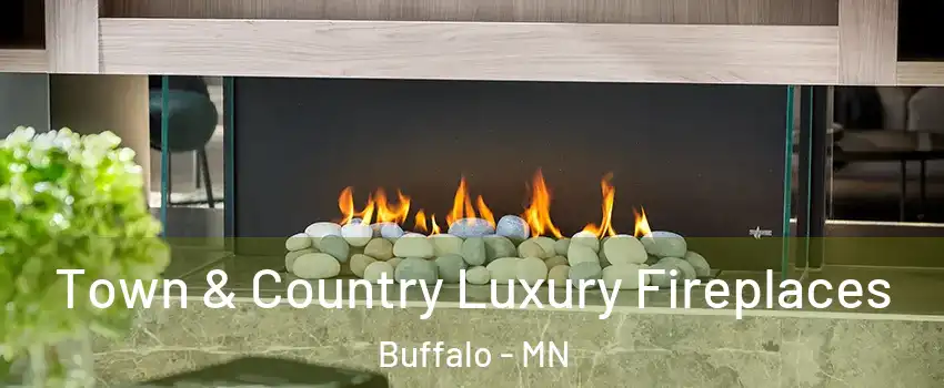  Town & Country Luxury Fireplaces Buffalo - MN