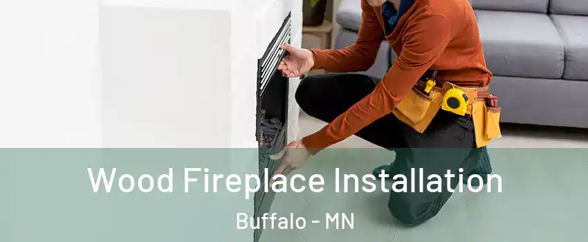  Wood Fireplace Installation Buffalo - MN