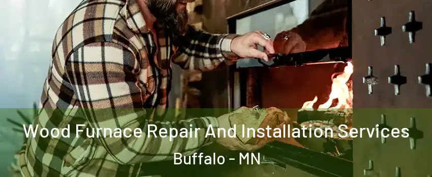  Wood Furnace Repair And Installation Services Buffalo - MN